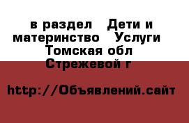  в раздел : Дети и материнство » Услуги . Томская обл.,Стрежевой г.